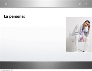 La persona:




Tuesday, August 31, 2010
 