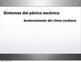 Síntomas del pánico escénico
                           Aceleramiento del ritmo cardiaco




Tuesday, August 31, 2010
 