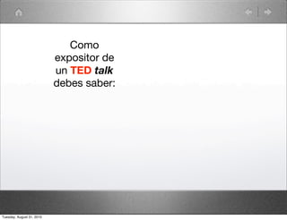 Como
                           expositor de
                           un TED talk
                           debes saber:




Tuesday, August 31, 2010
 