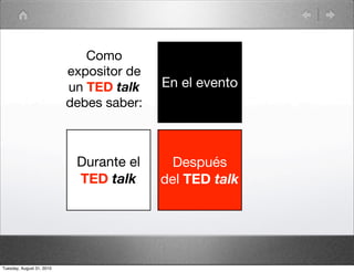 Como
                           expositor de
                           un TED talk    En el evento
                           debes saber:



                            Durante el      Después
                            TED talk      del TED talk




Tuesday, August 31, 2010
 