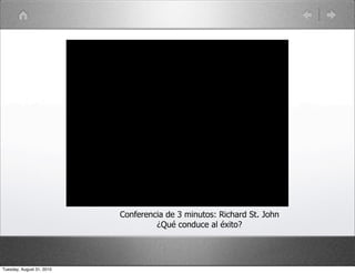 Conferencia de 3 minutos: Richard St. John
                                    ¿Qué conduce al éxito?




Tuesday, August 31, 2010
 