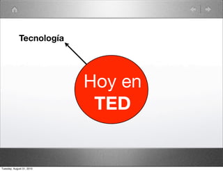 Tecnología




                           Hoy en
                            TED


Tuesday, August 31, 2010
 