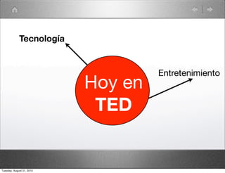 Tecnología


                                    Entretenimiento
                           Hoy en
                            TED


Tuesday, August 31, 2010
 