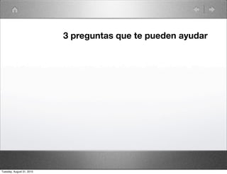 3 preguntas que te pueden ayudar




Tuesday, August 31, 2010
 