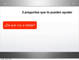 3 preguntas que te pueden ayudar



        ¿De qué voy a hablar?




Tuesday, August 31, 2010
 