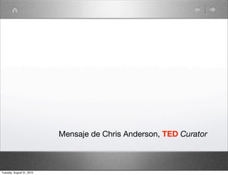 Mensaje de Chris Anderson, TED Curator



Tuesday, August 31, 2010
 