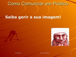 FormadoraFormadora Ana M. CampelosAna M. Campelos 1010
Como Comunicar em PúblicoComo Comunicar em Público
Saiba gerir a sua imagem!
 