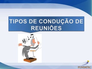 TIPOS DE CONDUÇÃO DE REUNIÕES