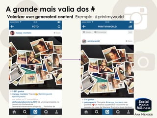 A grande mais valia dos #
Valorizar user generated content Exemplo: #printmyworld
 