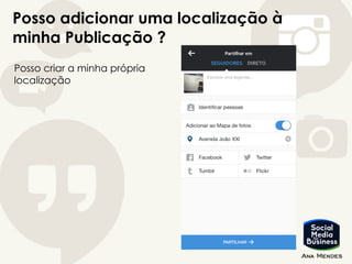 Posso adicionar uma localização à
minha Publicação ?
Posso criar a minha própria
localização
 