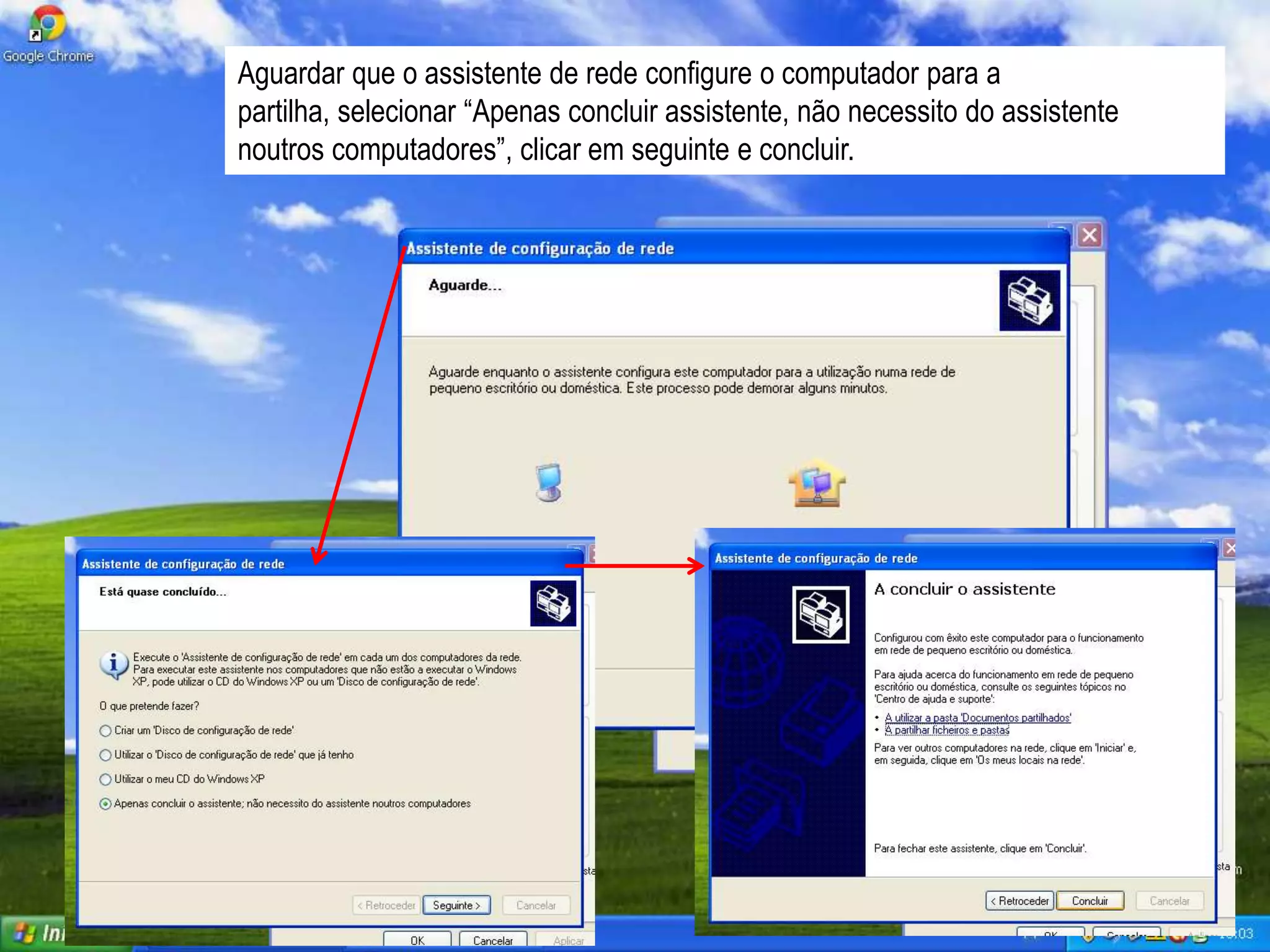 Aguardar que o assistente de rede configure o computador para a
partilha, selecionar “Apenas concluir assistente, não necessito do assistente
noutros computadores”, clicar em seguinte e concluir.
 