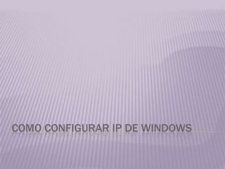 COMO CONFIGURAR IP DE WINDOWS
 