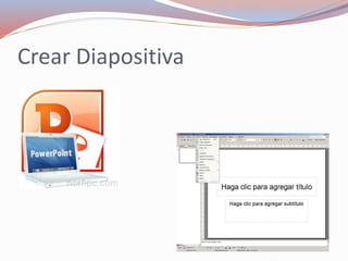 Crear Diapositiva
 