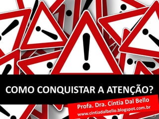 COMO CONQUISTAR A ATENÇÃO?
 