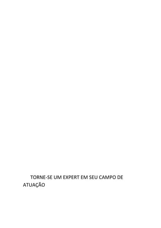 TORNE-SE UM EXPERT EM SEU CAMPO DE
ATUAÇÃO
 