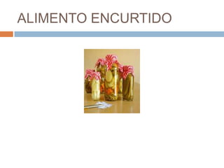ALIMENTO ENCURTIDO
 