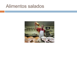 Alimentos salados
 