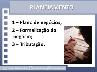 PLANEJAMENTO
1 – Plano de negócios;
2 – Formalização do
negócio;
3 – Tributação.

 