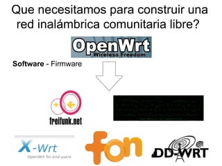 Que necesitamos para construir una
 red inalámbrica comunitaria libre?


Software - Firmware
 