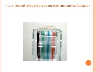 ... y después empujo desde un poco más atrás, hasta que los cables llegan a tope al final de los carriles, e inmediatamente ...   