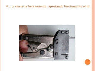 ... y cierro la herramienta, apretando fuertemente el mango. El conector ya está fijado al cable.   