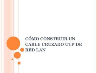 CÓMO CONSTRUIR UN CABLE CRUZADO UTP DE RED LAN 