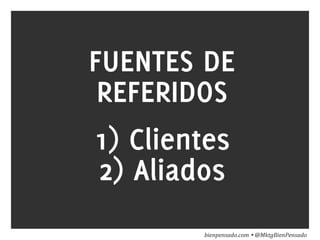 www.bienpensado.com	
  
FUENTES DE
REFERIDOS
1) Clientes
2) Aliados
bienpensado.com	
  Ÿ	
  @MktgBienPensado	
  
 