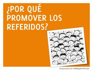 www.bienpensado.com	
  
¿POR QUÉ
PROMOVER LOS
REFERIDOS?
bienpensado.com	
  Ÿ	
  @MktgBienPensado	
  
 