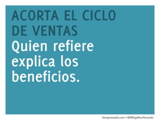 www.bienpensado.com	
  
ACORTA EL CICLO
DE VENTAS
Quien refiere
explica los
beneficios.
bienpensado.com	
  Ÿ	
  @MktgBienPensado	
  
 