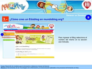 3.- ¿Cómo creo un Edublog en mundoblog.org? B Generar un Edublog Para ingresar al Blog selecciona el nombre del mismo en la sección acá indicada. 9 