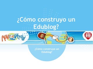 ¿Cómo construyo un Edublog? ¿Cómo construyo un Edublog? 