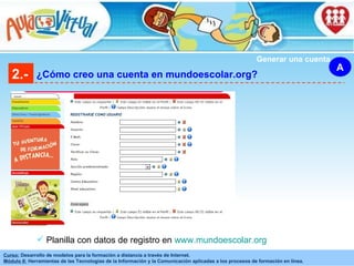 2.- ¿Cómo creo una cuenta en mundoescolar.org? A Generar una cuenta Planilla con datos de registro en  www.mundoescolar.org   