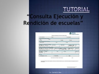 “Consulta Ejecución y
Rendición de escuelas”
Lic. Cecilia B. Vera