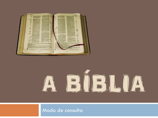 Modo de consulta
A BÍBLIA
 