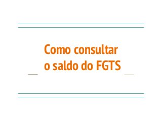 Como consultar
o saldo do FGTS
 