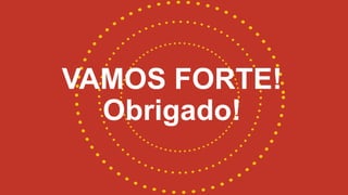 VAMOS FORTE!
Obrigado!
 
