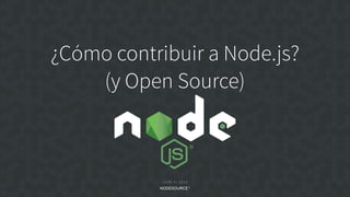 J U N E 9 , 2 0 1 8
C O N F I D E N T I A L
¿Cómo contribuir a Node.js?
(y Open Source)
 
