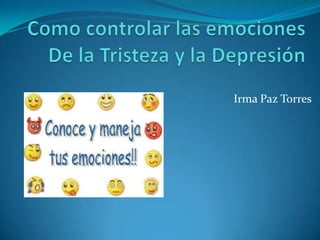 Como controlar las emocionesDe la Tristeza y la Depresión Irma Paz Torres 