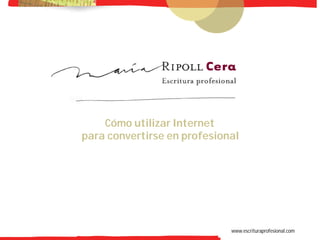 -1-




    Cómo utilizar Internet
para convertirse en profesional




                             www.escrituraprofesional.com
 