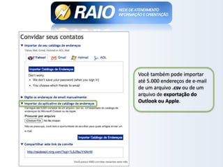 Você também pode importar
até 5.000 endereços de e-mail
de um arquivo .csv ou de um
arquivo de exportação do
Outlook ou Apple.
 
