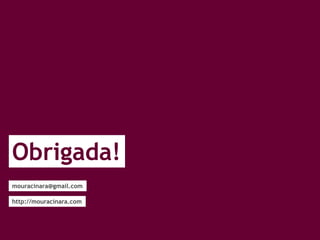 Obrigada!
mouracinara@gmail.com
http://mouracinara.com
 