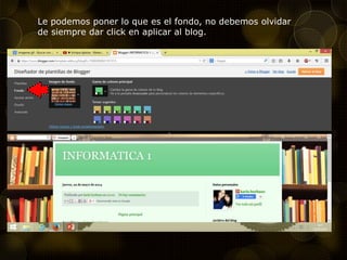 Le podemos poner lo que es el fondo, no debemos olvidar
de siempre dar click en aplicar al blog.
 