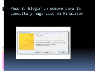 Paso 8: Elegir un nombre para la
consulta y haga clic en Finalizar
 