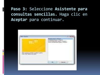 Paso 3: Seleccione Asistente para
consultas sencillas. Haga clic en
Aceptar para continuar.
 