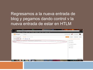 Regresamos a la nueva entrada de
blog y pegamos dando control v la
nueva entrada de estar en HTLM

 