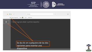 Se da clic en cualquiera de las dos
opciones para insertar una
diapositiva
 