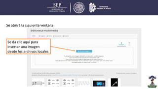 Se da clic aquí para
insertar una imagen
desde los archivos locales
Se abrirá la siguiente ventana
 