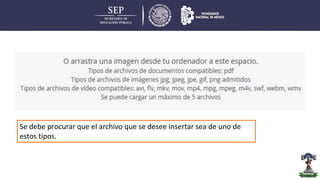 Se debe procurar que el archivo que se desee insertar sea de uno de
estos tipos.
 
