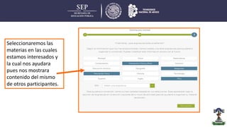 Seleccionaremos las
materias en las cuales
estamos interesados y
la cual nos ayudara
pues nos mostrara
contenido del mismo
de otros participantes.
 