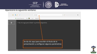 Aparecerá la siguiente ventana:
Se da clic aquí para escribir el título de la
presentación y configurar algunos parámetros
 
